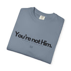 You're Not Him T-shirt | Statement Tee, Text Graphic