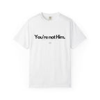 You're Not Him T-shirt | Statement Tee, Text Graphic