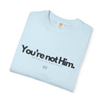 You're Not Him T-shirt | Statement Tee, Text Graphic